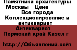 Памятники архитектуры Москвы › Цена ­ 4 000 - Все города Коллекционирование и антиквариат » Антиквариат   . Пермский край,Кизел г.